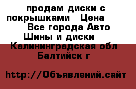 продам диски с покрышками › Цена ­ 7 000 - Все города Авто » Шины и диски   . Калининградская обл.,Балтийск г.